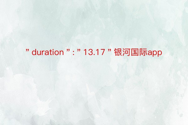 ＂duration＂:＂13.17＂银河国际app