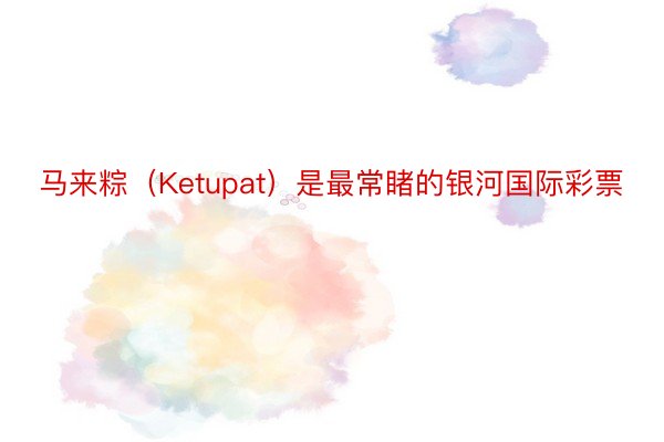 马来粽（Ketupat）是最常睹的银河国际彩票